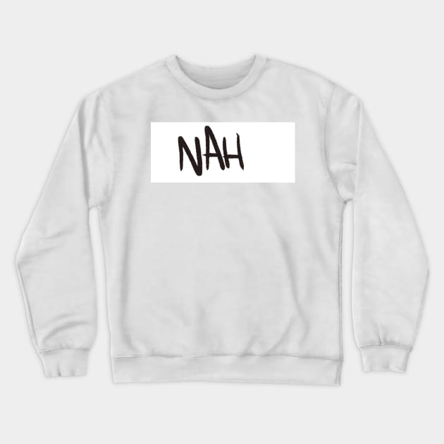 Nah Crewneck Sweatshirt by talisa